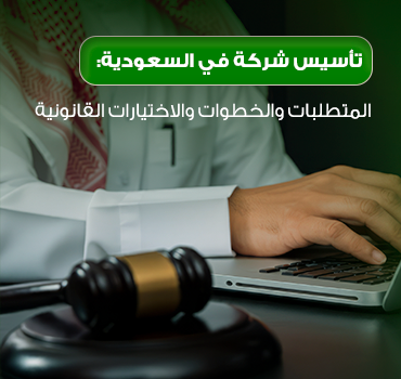 تأسيس شركة في السعودية: المتطلبات والخطوات والاختيارات القانونية