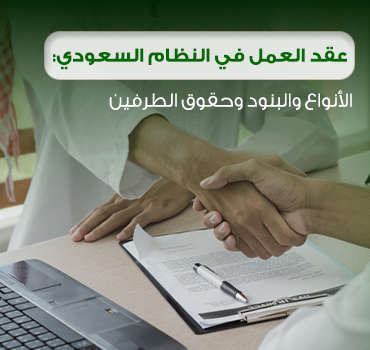 عقد العمل في النظام السعودي: الأنواع والبنود وحقوق الطرفين