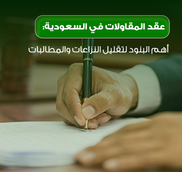 عقد المقاولات في السعودية: أهم البنود لتقليل النزاعات والمطالبات