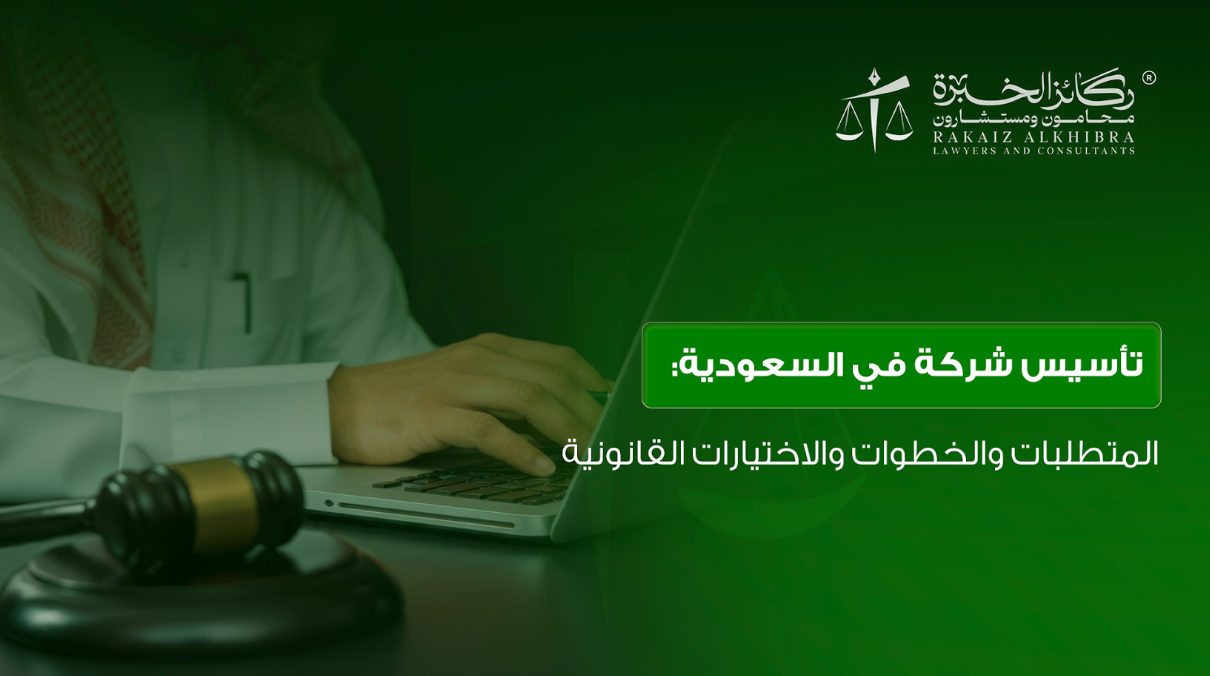 تأسيس شركة في السعودية: المتطلبات والخطوات والاختيارات القانونية