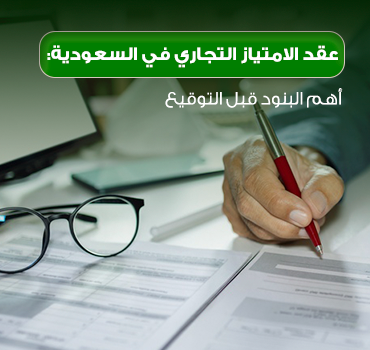 عقد الامتياز التجاري في السعودية: أهم البنود قبل التوقيع عقد الامتياز التجاري في السعودية: أهم البنود قبل التوقيع